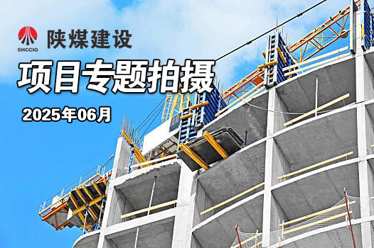 2025年6月陜煤建設(shè)項(xiàng)目專題拍攝